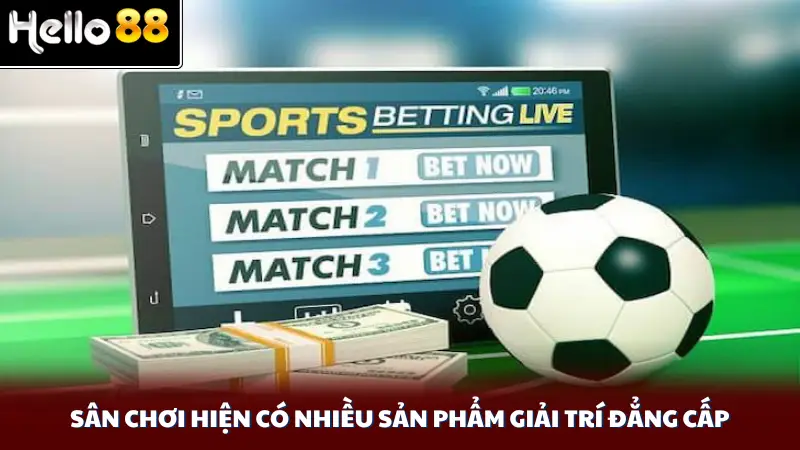 Sân chơi hiện có nhiều sản phẩm giải trí đẳng cấp