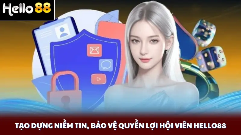 Tạo dựng niềm tin, bảo vệ quyền lợi hội viên Hello88
