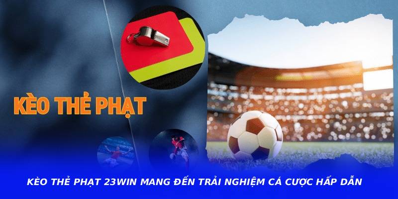 Kèo Thẻ Phạt 23WIN Mang Đến Trải Nghiệm Cá Cược Hấp Dẫn