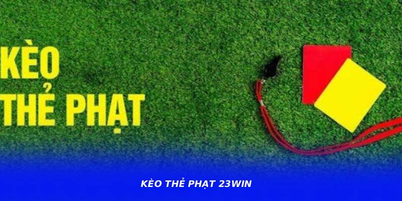 Kèo Thẻ Phạt 23WIN – Phân Tích Trận Đấu Và Biến Động Thẻ Phạt